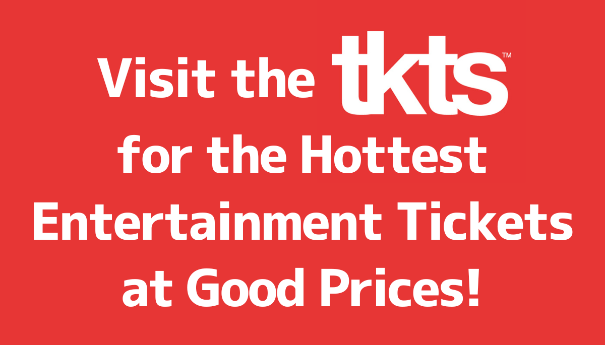 Visit the TKTS for the Hottest Entertainment Tickets at Good Prices!